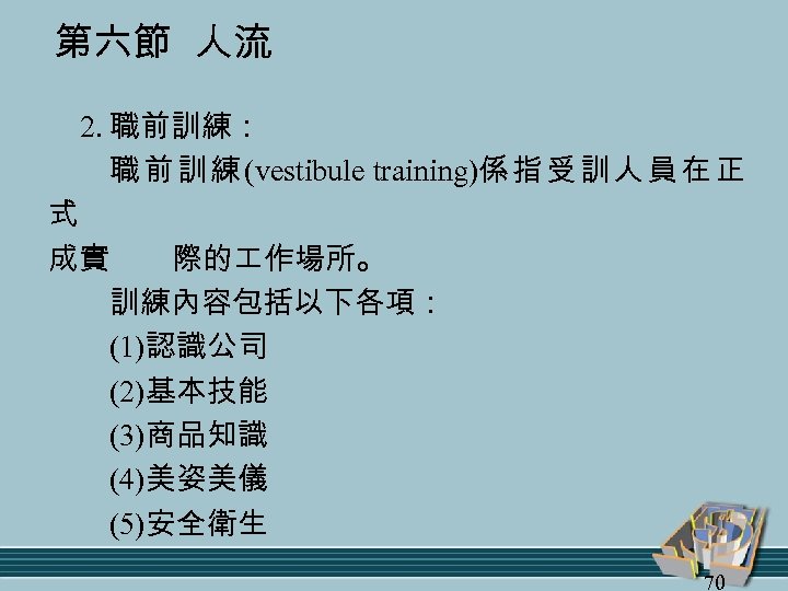 第六節 人流 2. 職前訓練： 職 前 訓 練 (vestibule training)係 指 受 訓 人