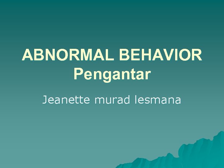 ABNORMAL BEHAVIOR Pengantar Jeanette murad lesmana 