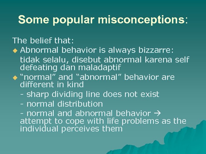 Some popular misconceptions: The belief that: u Abnormal behavior is always bizzarre: tidak selalu,