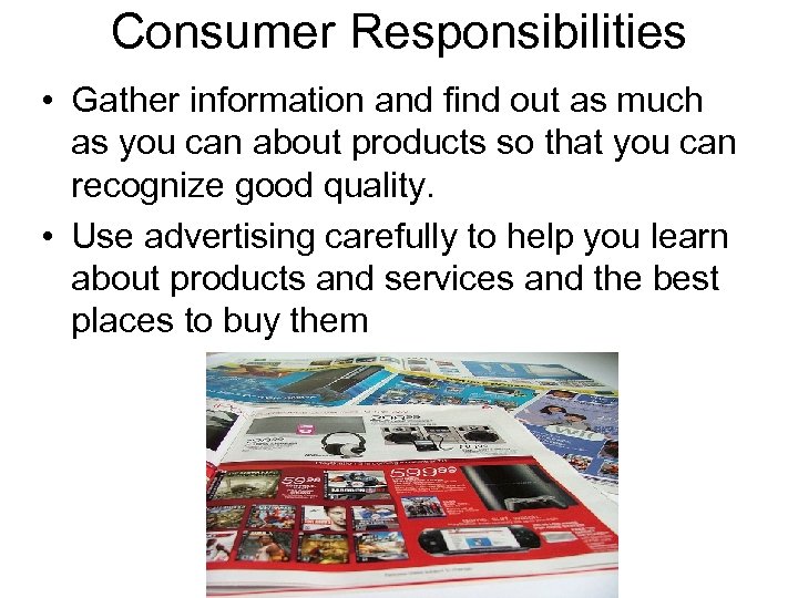 Consumer Responsibilities • Gather information and find out as much as you can about