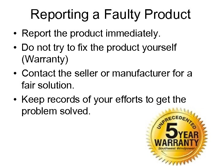 Reporting a Faulty Product • Report the product immediately. • Do not try to