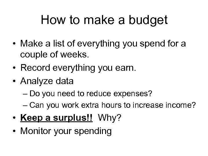 How to make a budget • Make a list of everything you spend for