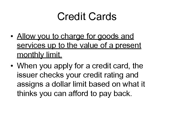 Credit Cards • Allow you to charge for goods and services up to the