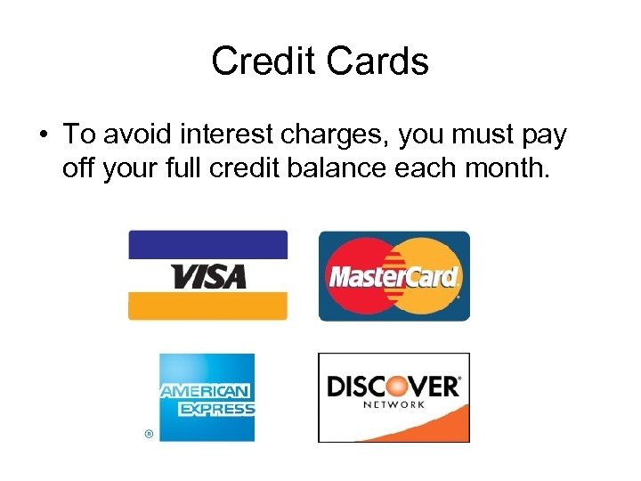 Credit Cards • To avoid interest charges, you must pay off your full credit