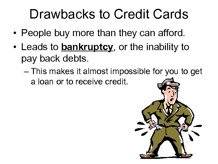 Drawbacks to Credit Cards • People buy more than they can afford. • Leads