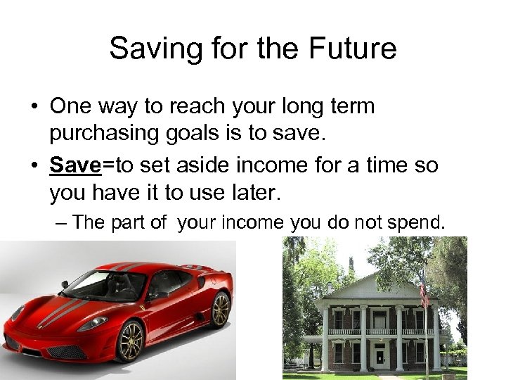 Saving for the Future • One way to reach your long term purchasing goals