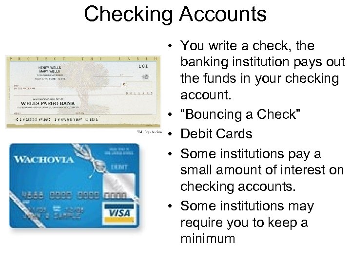 Checking Accounts • You write a check, the banking institution pays out the funds