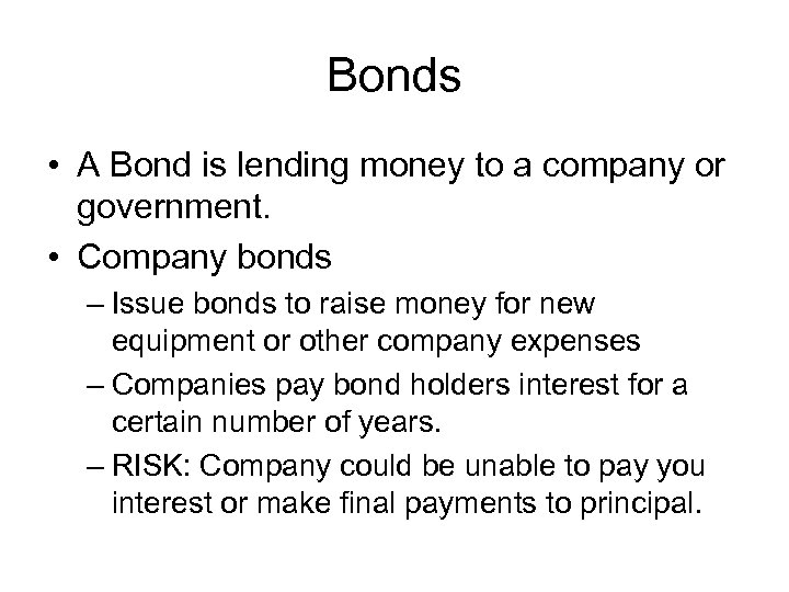 Bonds • A Bond is lending money to a company or government. • Company