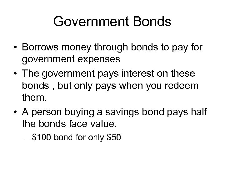 Government Bonds • Borrows money through bonds to pay for government expenses • The