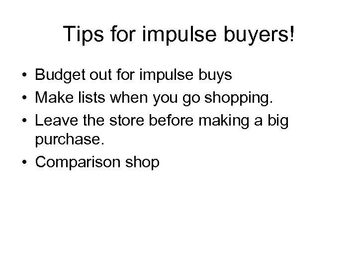 Tips for impulse buyers! • Budget out for impulse buys • Make lists when