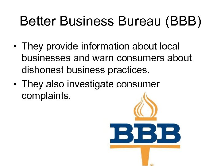 Better Business Bureau (BBB) • They provide information about local businesses and warn consumers