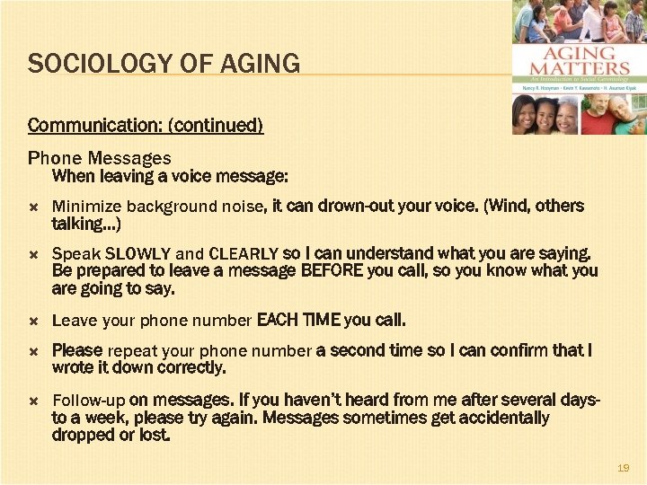 SOCIOLOGY OF AGING Communication: (continued) Phone Messages When leaving a voice message: Minimize background