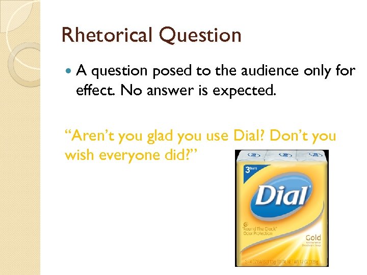 Rhetorical Question A question posed to the audience only for effect. No answer is