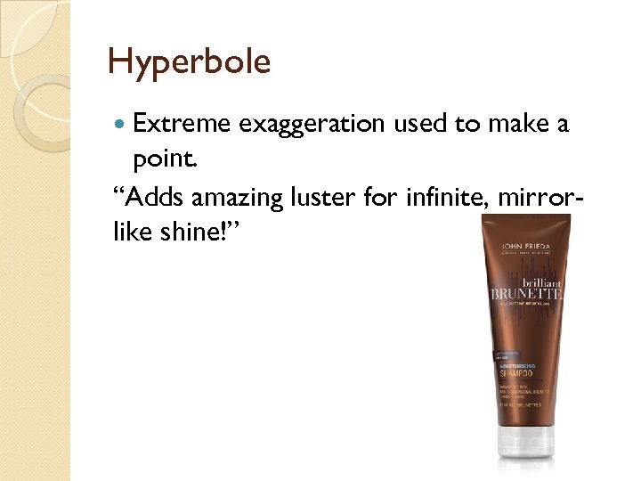 Hyperbole Extreme exaggeration used to make a point. “Adds amazing luster for infinite, mirrorlike