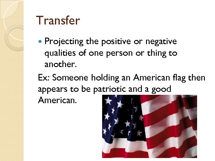 Transfer Projecting the positive or negative qualities of one person or thing to another.
