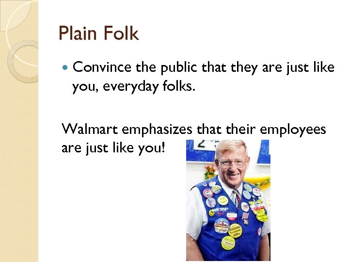 Plain Folk Convince the public that they are just like you, everyday folks. Walmart