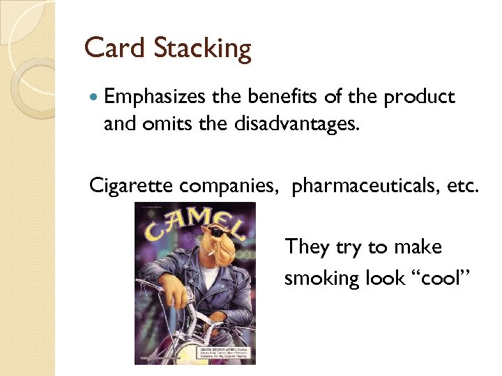 Card Stacking Emphasizes the benefits of the product and omits the disadvantages. Cigarette companies,