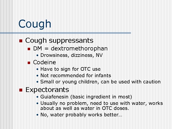 Cough n Cough suppressants n DM = dextromethorophan • Drowsiness, dizziness, NV n Codeine