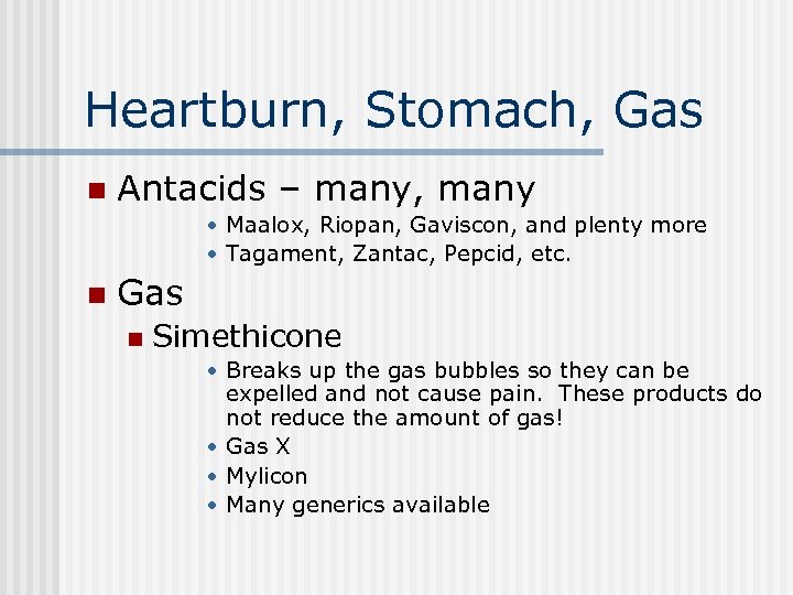 Heartburn, Stomach, Gas n Antacids – many, many • Maalox, Riopan, Gaviscon, and plenty