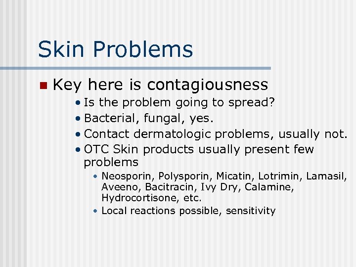 Skin Problems n Key here is contagiousness • Is the problem going to spread?