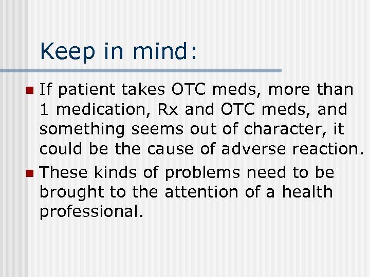 Keep in mind: If patient takes OTC meds, more than 1 medication, Rx and