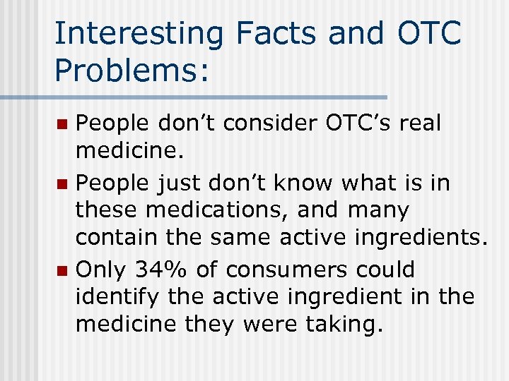 Interesting Facts and OTC Problems: People don’t consider OTC’s real medicine. n People just