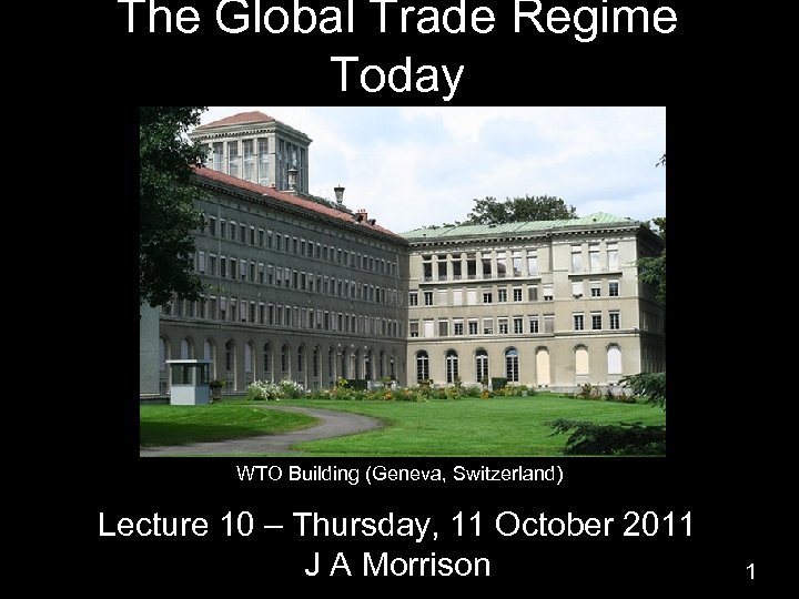 The Global Trade Regime Today WTO Building (Geneva, Switzerland) Lecture 10 – Thursday, 11