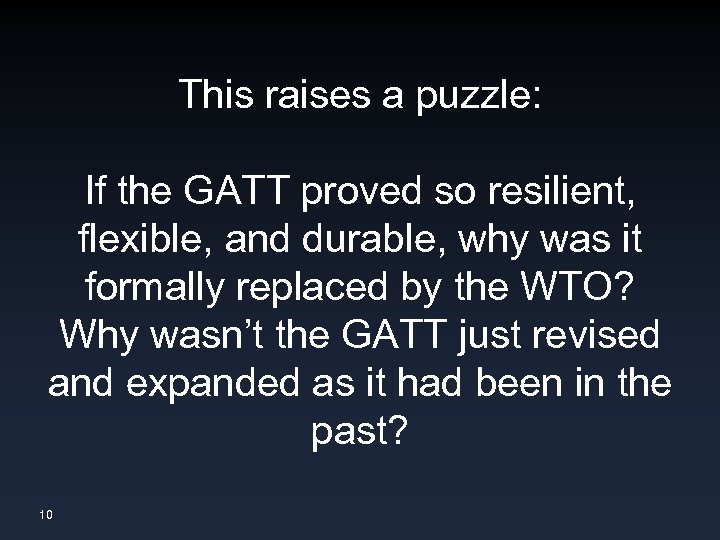 This raises a puzzle: If the GATT proved so resilient, flexible, and durable, why