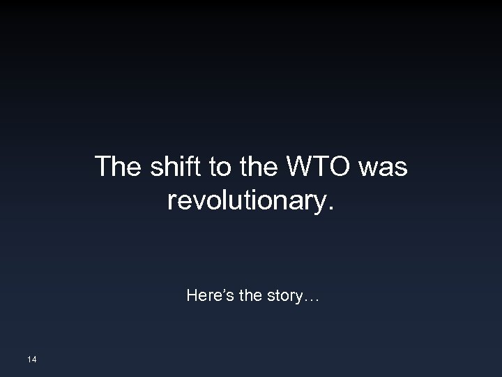 The shift to the WTO was revolutionary. Here’s the story… 14 