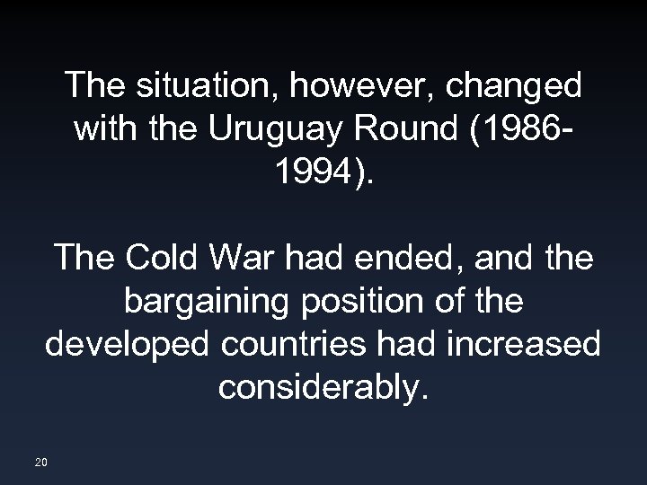 The situation, however, changed with the Uruguay Round (19861994). The Cold War had ended,