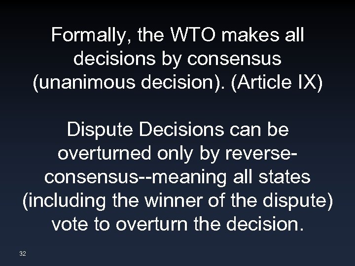 Formally, the WTO makes all decisions by consensus (unanimous decision). (Article IX) Dispute Decisions