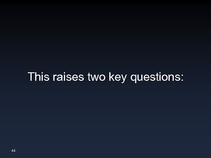 This raises two key questions: 44 
