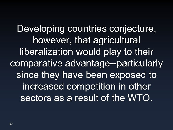 Developing countries conjecture, however, that agricultural liberalization would play to their comparative advantage--particularly since