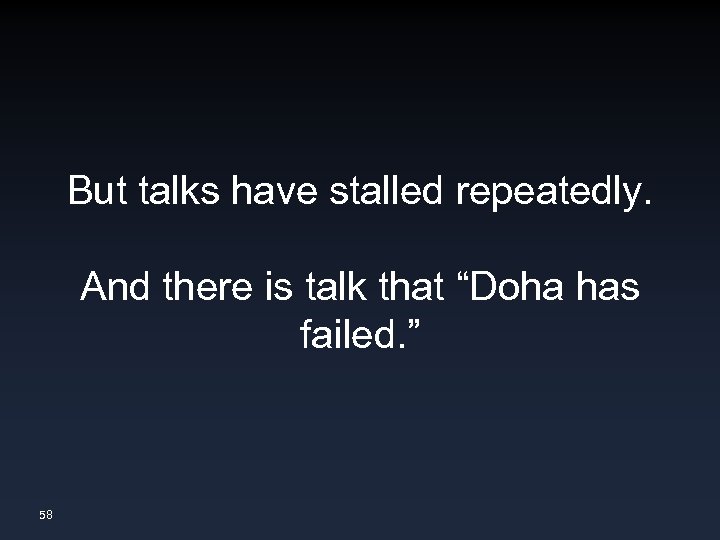 But talks have stalled repeatedly. And there is talk that “Doha has failed. ”