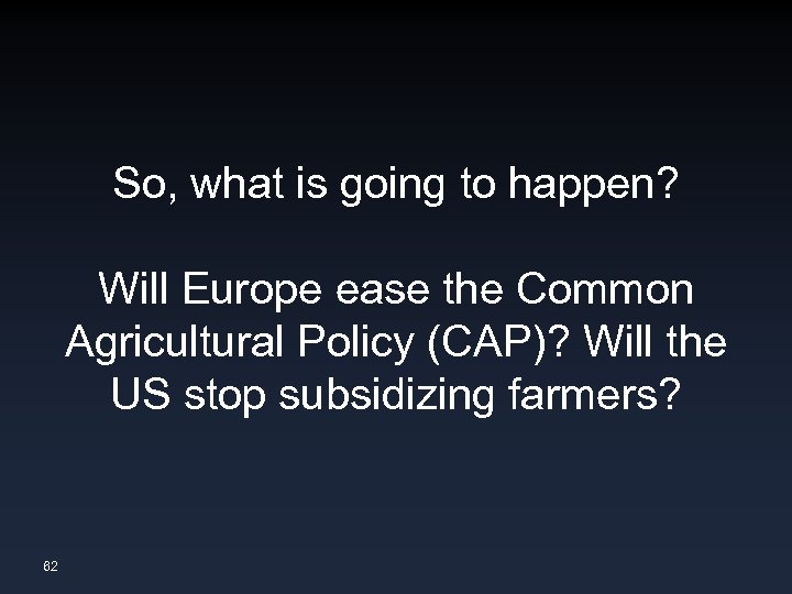 So, what is going to happen? Will Europe ease the Common Agricultural Policy (CAP)?