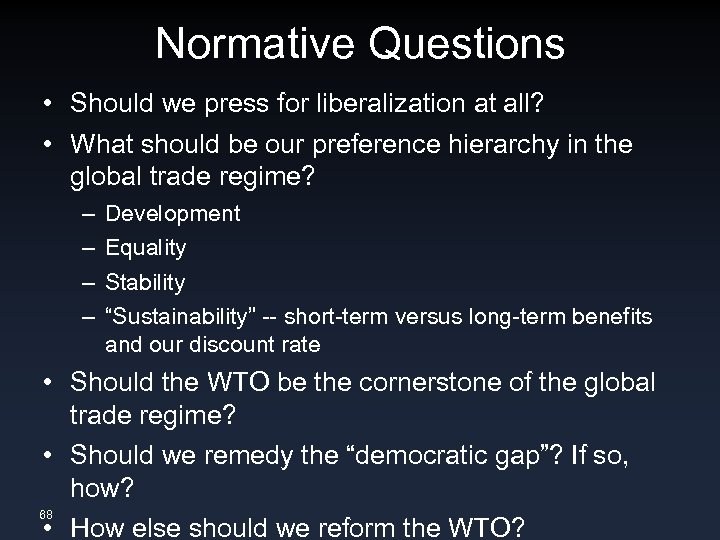 Normative Questions • Should we press for liberalization at all? • What should be