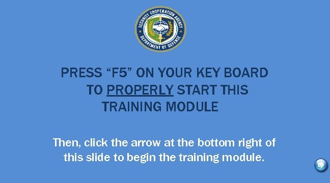 PRESS “F 5” ON YOUR KEY BOARD TO PROPERLY START THIS TRAINING MODULE Then,