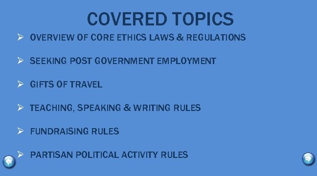 COVERED TOPICS Ø OVERVIEW OF CORE ETHICS LAWS & REGULATIONS Ø SEEKING POST GOVERNMENT