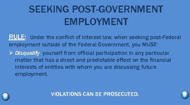 SEEKING POST-GOVERNMENT EMPLOYMENT RULE: Under the conflict of interest law, when seeking post-Federal employment