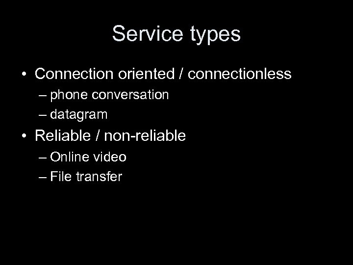 Service types • Connection oriented / connectionless – phone conversation – datagram • Reliable