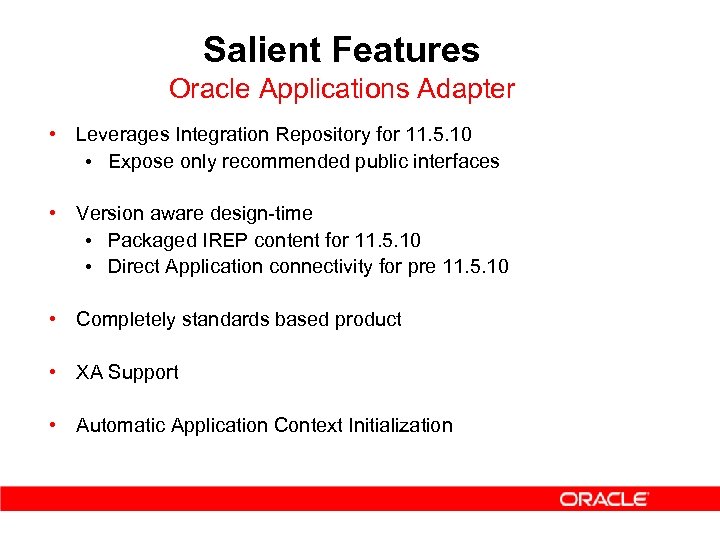Salient Features Oracle Applications Adapter • Leverages Integration Repository for 11. 5. 10 •