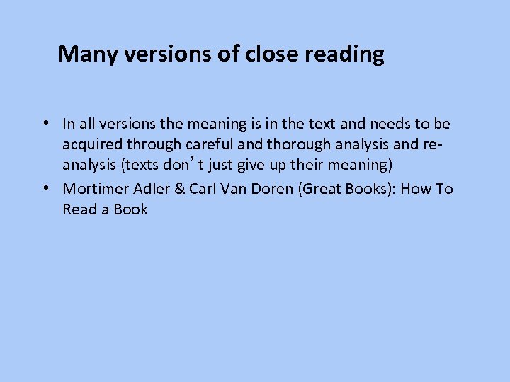 Many versions of close reading • In all versions the meaning is in the