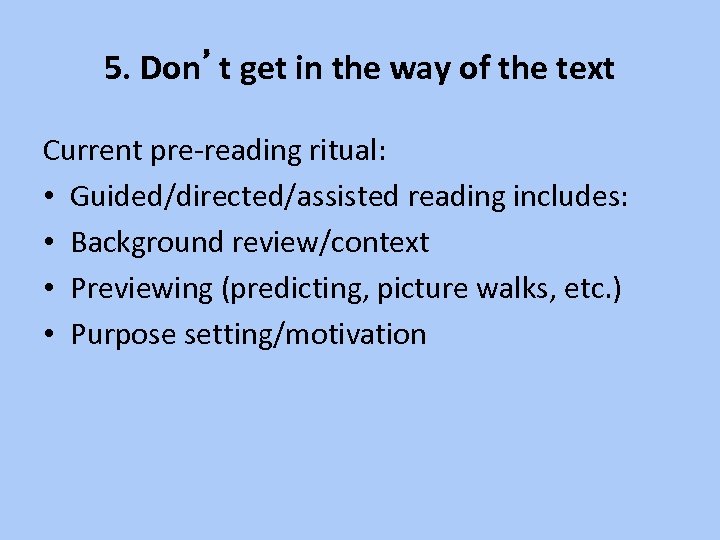 5. Don’t get in the way of the text Current pre-reading ritual: • Guided/directed/assisted