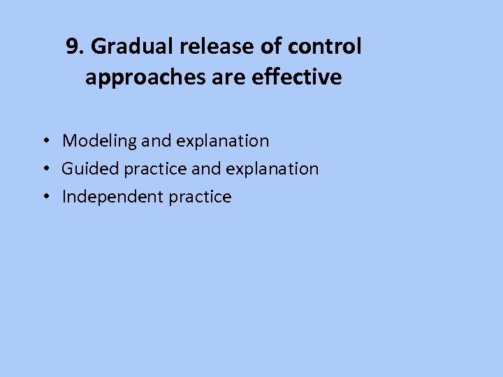 9. Gradual release of control approaches are effective • Modeling and explanation • Guided