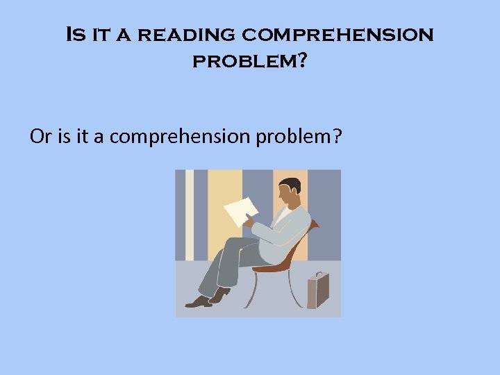 Is it a reading comprehension problem? Or is it a comprehension problem? 