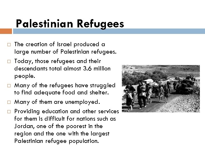 Palestinian Refugees The creation of Israel produced a large number of Palestinian refugees. Today,