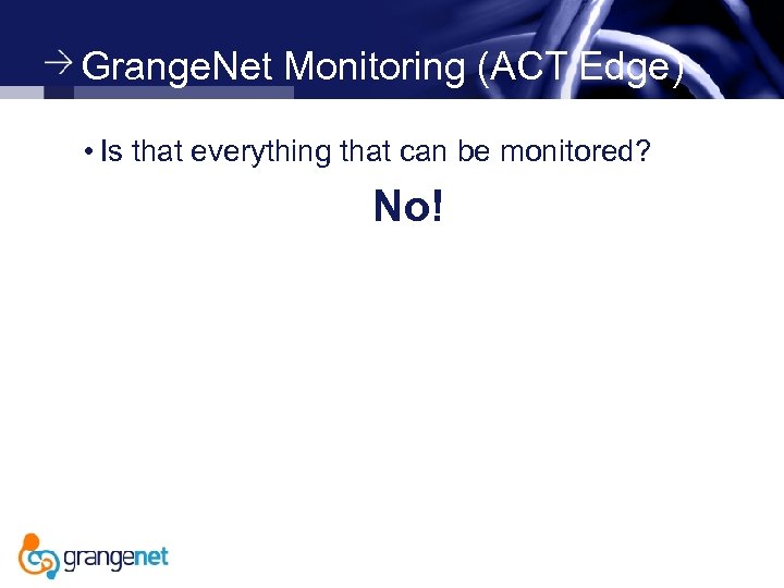 Grange. Net Monitoring (ACT Edge) • Is that everything that can be monitored? No!