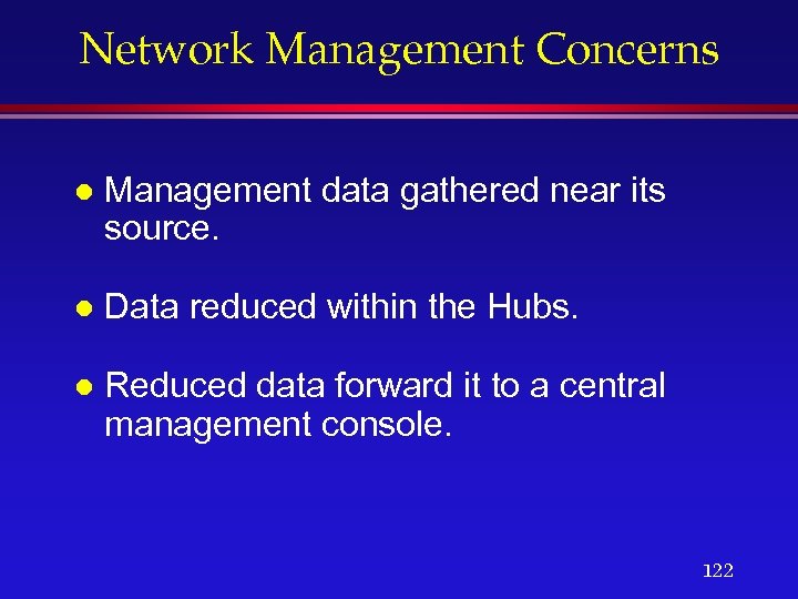 Network Management Concerns l Management data gathered near its source. l Data reduced within