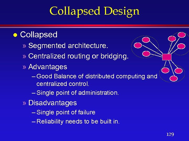 Collapsed Design l Collapsed » Segmented architecture. » Centralized routing or bridging. » Advantages