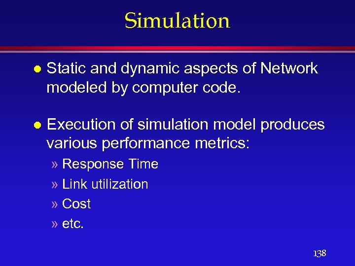 Simulation l Static and dynamic aspects of Network modeled by computer code. l Execution